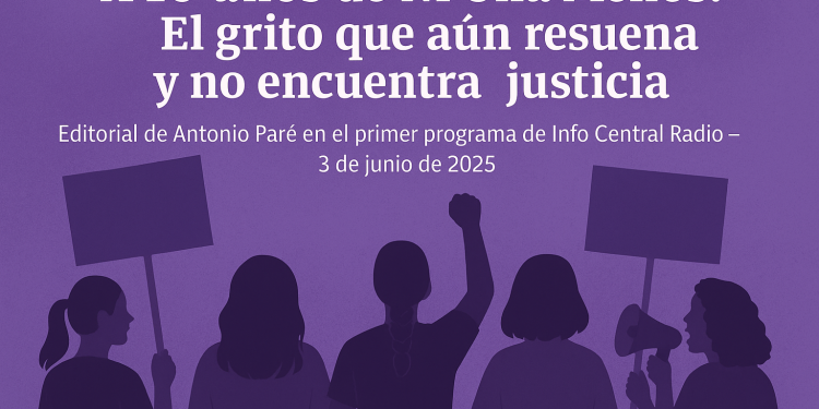 Editorial Info Central Radio “A 10 años de Ni Una Menos: El grito que aún resuena y no encuentra justicia”