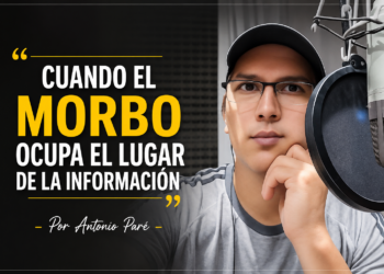 Cuando el morbo ocupa el lugar de la información – Por Antonio Paré.